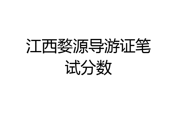 江西婺源导游证笔试分数