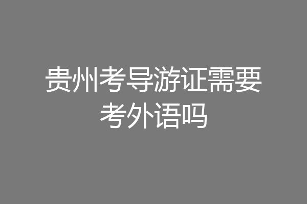 贵州考导游证需要考外语吗