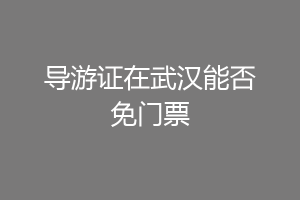 导游证在武汉能否免门票