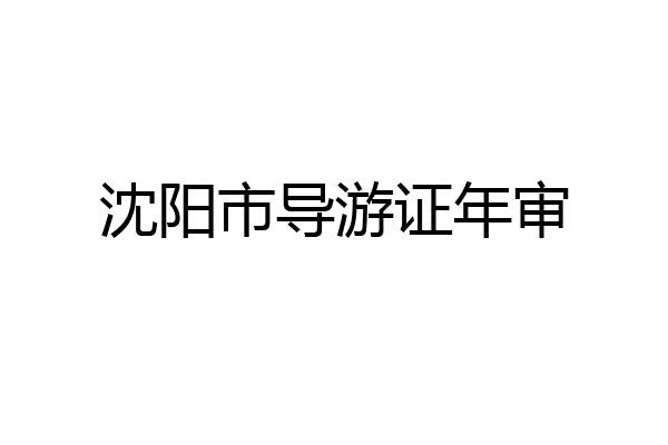 沈阳市导游证年审