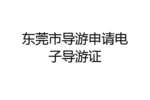 东莞市导游申请电子导游证