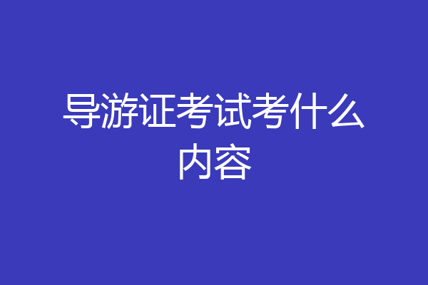 导游证考试考什么内容
