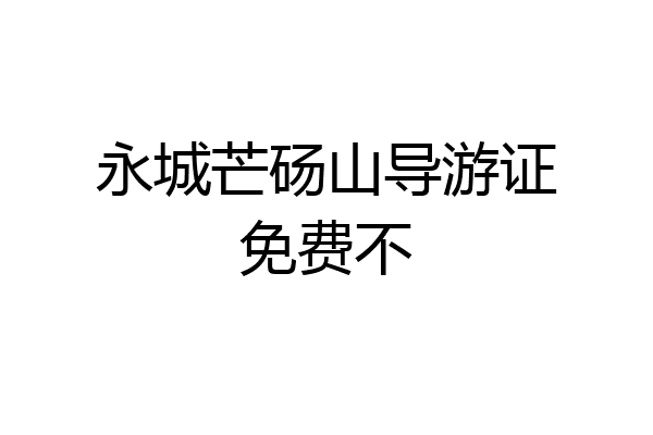 永城芒砀山导游证免费不