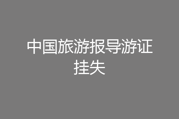 中国旅游报导游证挂失