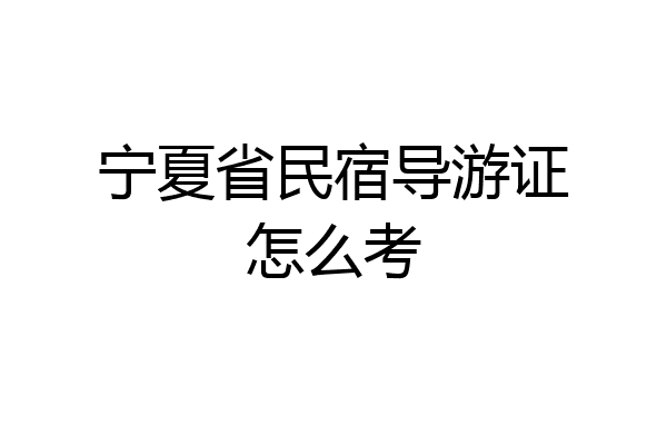 宁夏省民宿导游证怎么考