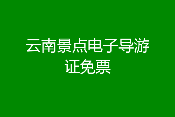 云南景点电子导游证免票