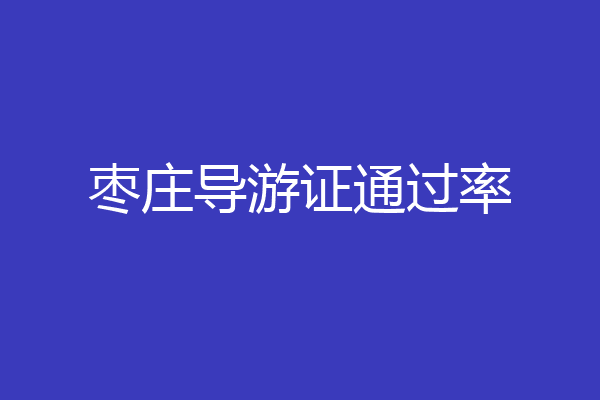 枣庄导游证通过率