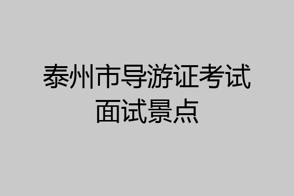 泰州市导游证考试面试景点