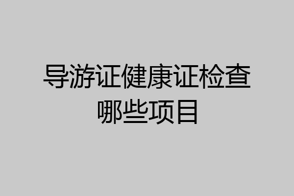 导游证健康证检查哪些项目