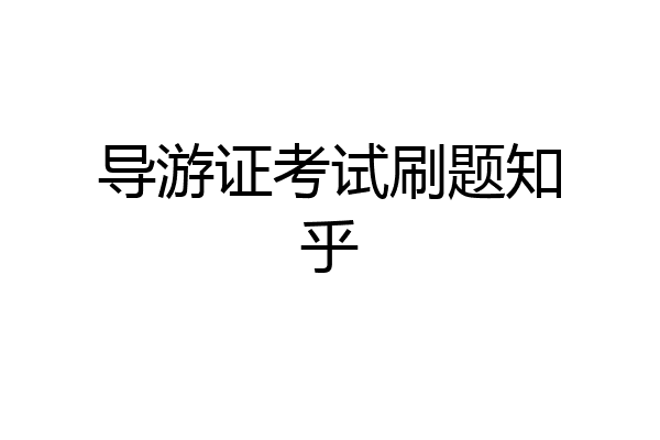 导游证考试刷题知乎