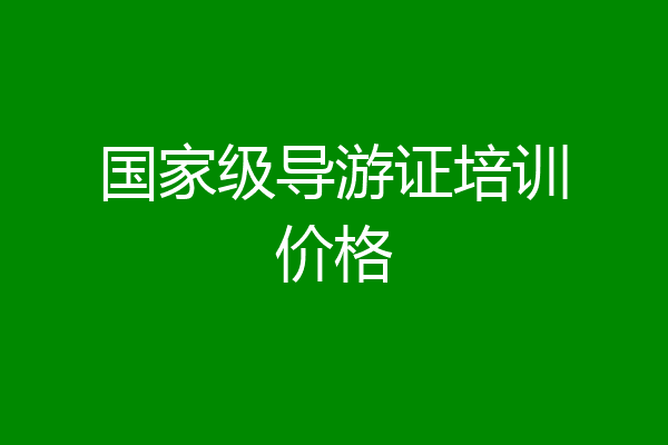 国家级导游证培训价格