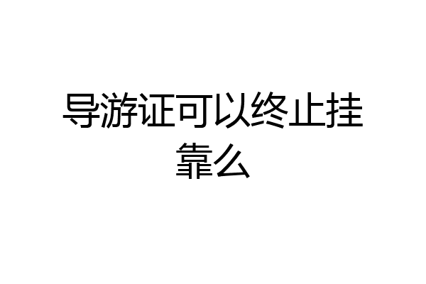 导游证可以终止挂靠么