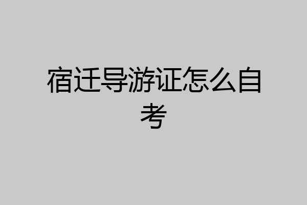 宿迁导游证怎么自考
