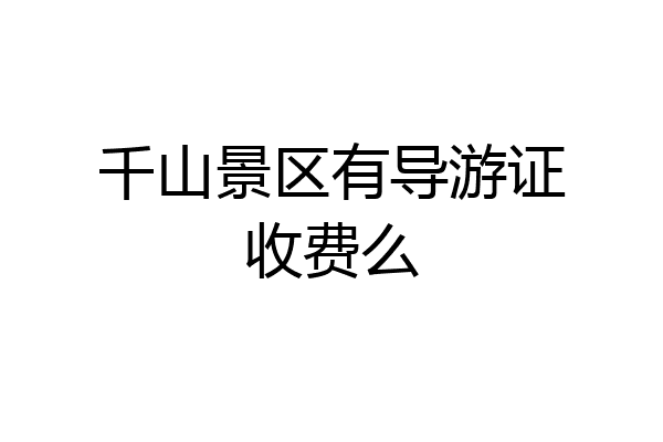 千山景区有导游证收费么