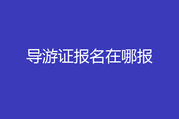 导游证报名在哪报