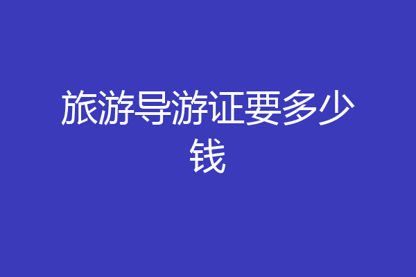旅游导游证要多少钱