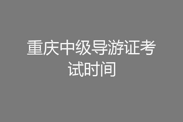 重庆中级导游证考试时间