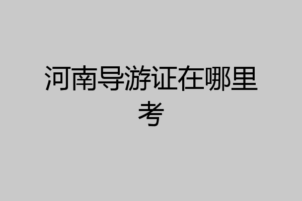 河南导游证在哪里考