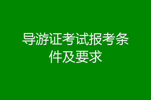 导游证考试报考条件及要求