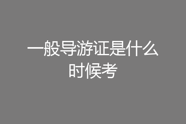 一般导游证是什么时候考
