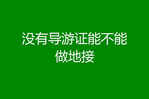 没有导游证能不能做地接