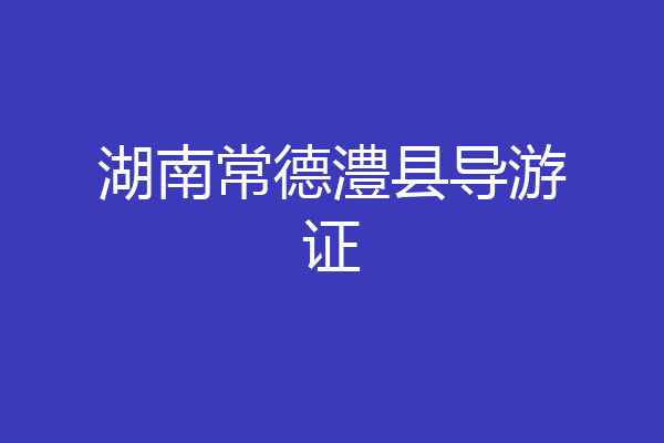 湖南常德澧县导游证