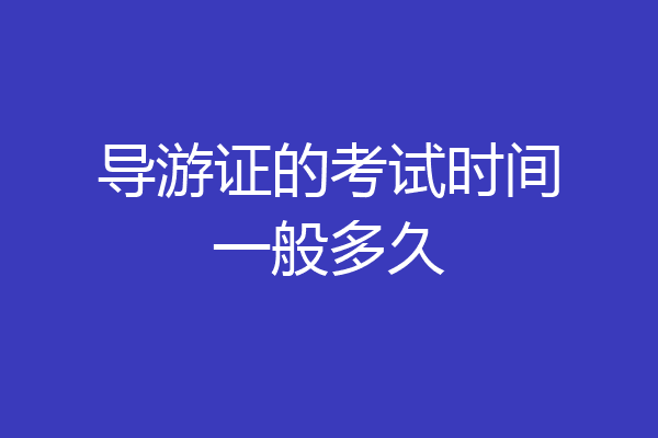 导游证的考试时间一般多久