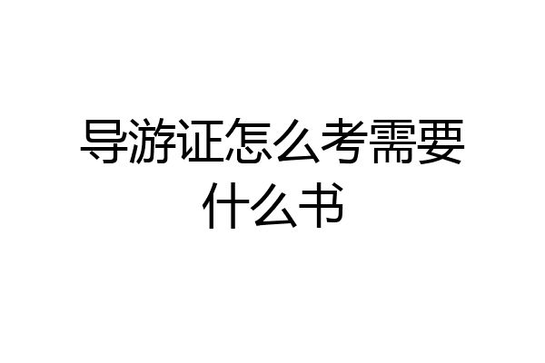 导游证怎么考需要什么书