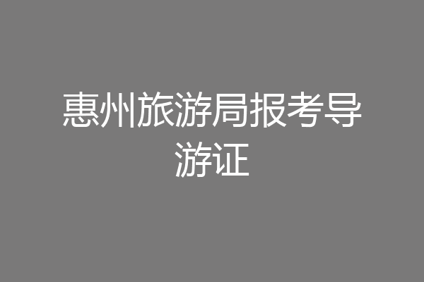 惠州旅游局报考导游证