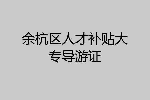 余杭区人才补贴大专导游证