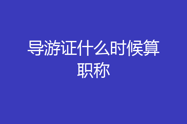 导游证什么时候算职称