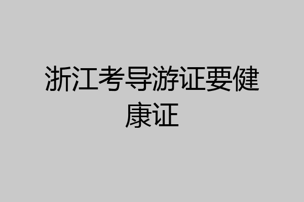 浙江考导游证要健康证