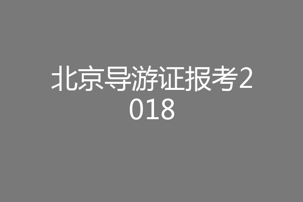 北京导游证报考2018
