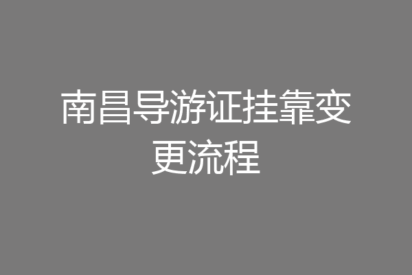 南昌导游证挂靠变更流程