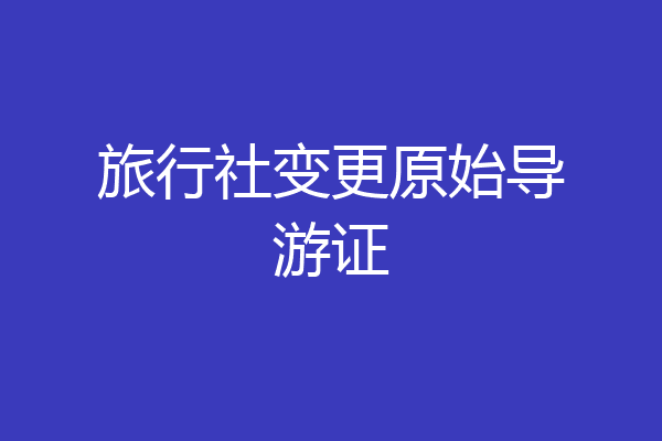 旅行社变更原始导游证