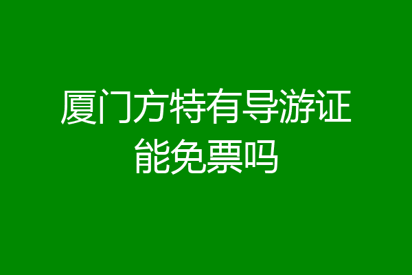 厦门方特有导游证能免票吗