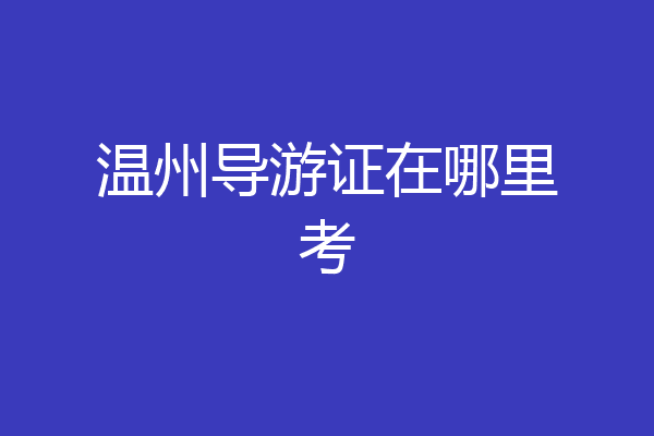 温州导游证在哪里考