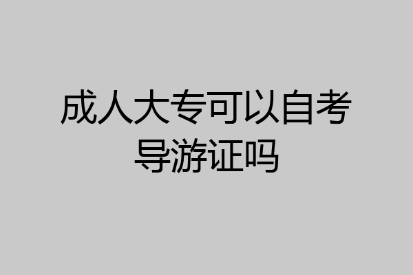 成人大专可以自考导游证吗