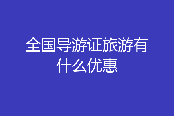 全国导游证旅游有什么优惠