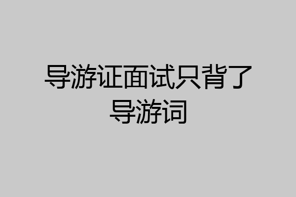 导游证面试只背了导游词