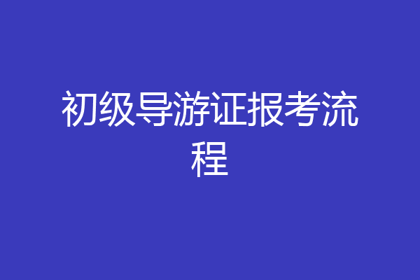 初级导游证报考流程