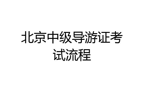 北京中级导游证考试流程
