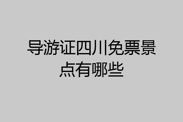 导游证四川免票景点有哪些