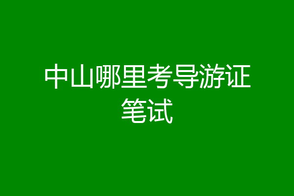 中山哪里考导游证笔试
