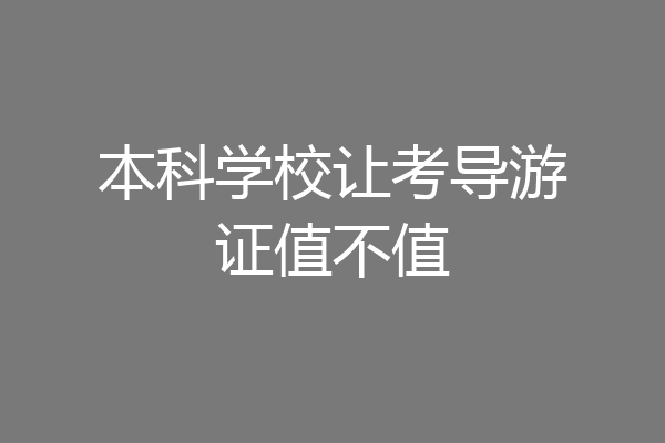 本科学校让考导游证值不值