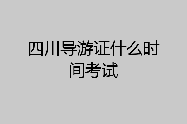 四川导游证什么时间考试
