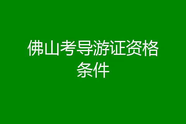 佛山考导游证资格条件