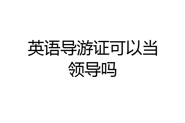 英语导游证可以当领导吗