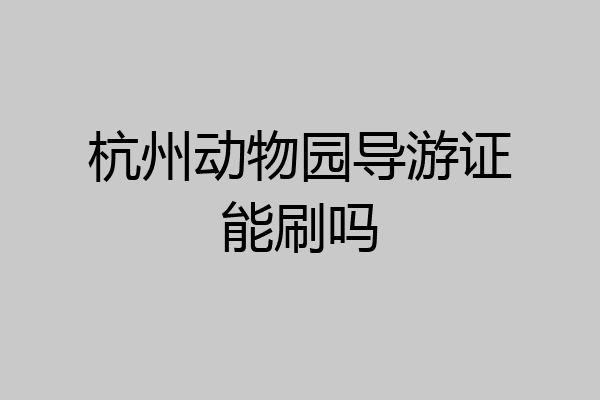 杭州动物园导游证能刷吗