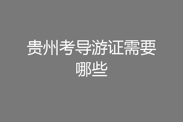 贵州考导游证需要哪些